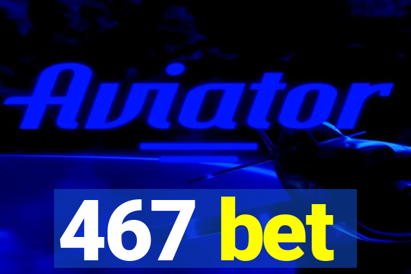 467 bet